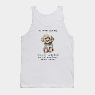 Maltipoo Be Kind To Your Dog. He's Seen You Do Things You Don't Want Leaked On The Internet. Tank Top